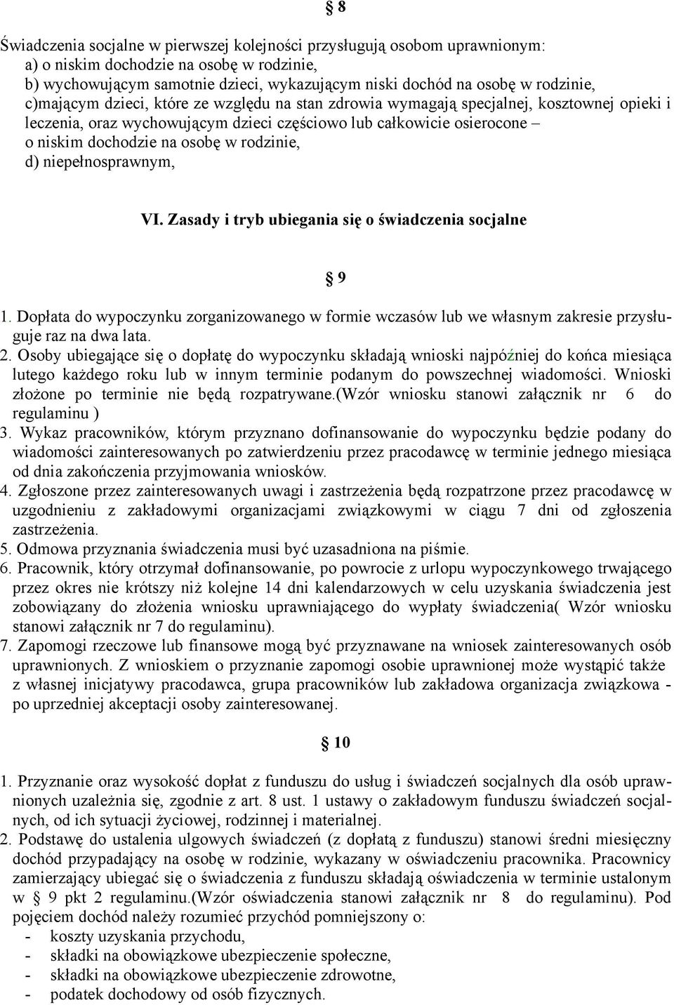 rodzinie, d) niepełnosprawnym, VI. Zasady i tryb ubiegania się o świadczenia socjalne 9 1. Dopłata do wypoczynku zorganizowanego w formie wczasów lub we własnym zakresie przysługuje raz na dwa lata.