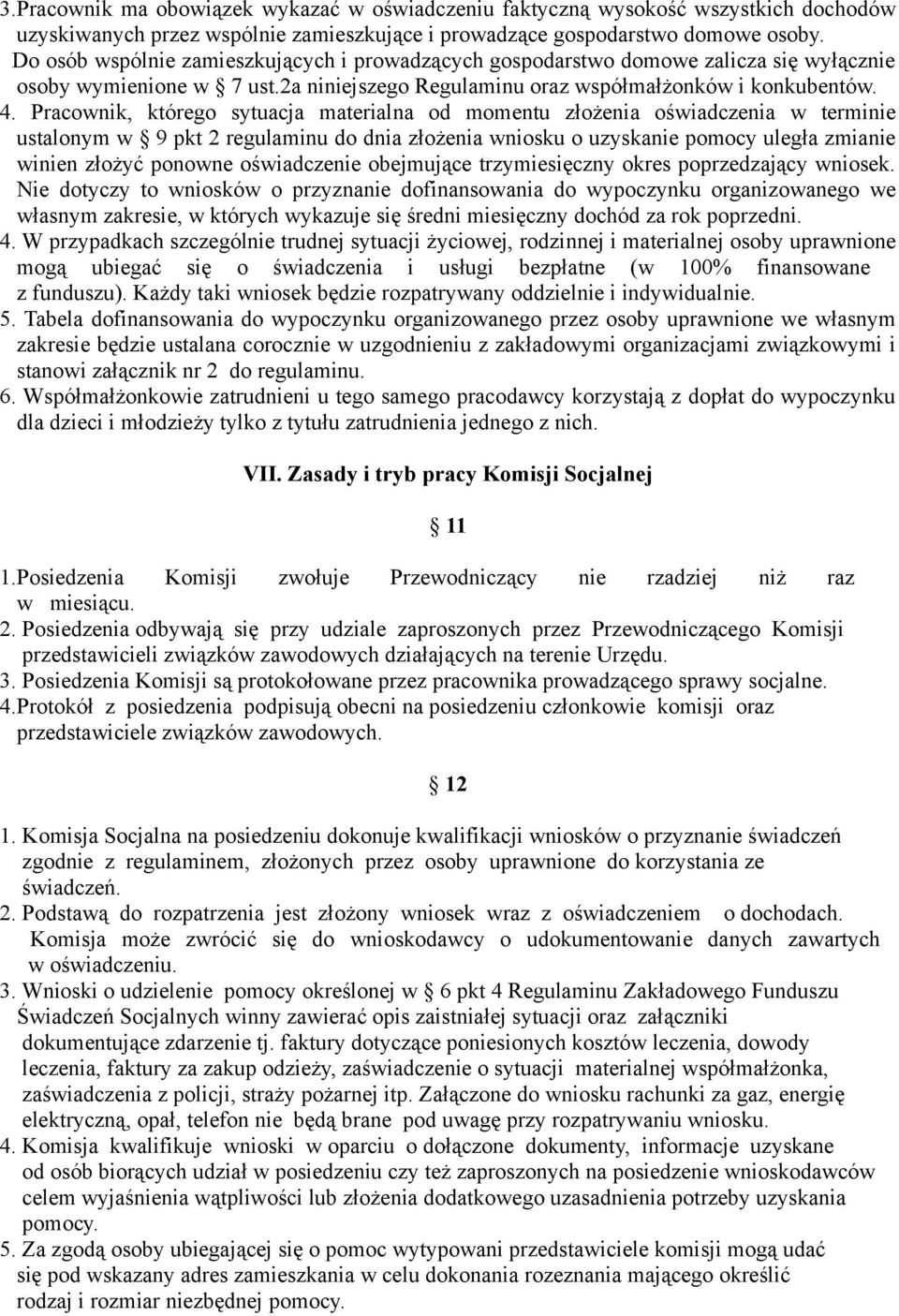 Pracownik, którego sytuacja materialna od momentu złożenia oświadczenia w terminie ustalonym w 9 pkt 2 regulaminu do dnia złożenia wniosku o uzyskanie pomocy uległa zmianie winien złożyć ponowne