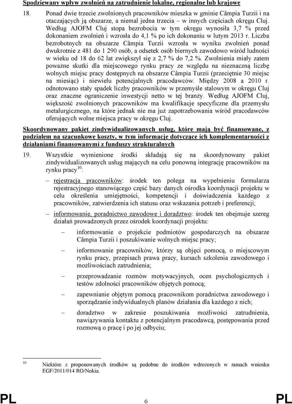 Według AJOFM Cluj stopa bezrobocia w tym okręgu wynosiła 3,7 % przed dokonaniem zwolnień i wzrosła do 4,1 % po ich dokonaniu w lutym 2013 r.