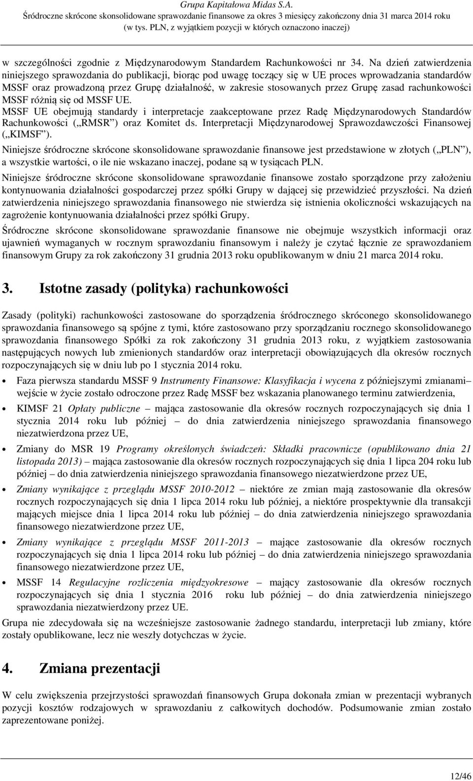 przez Grupę zasad rachunkowości MSSF różnią się od MSSF UE. MSSF UE obejmują standardy i interpretacje zaakceptowane przez Radę Międzynarodowych Standardów Rachunkowości ( RMSR ) oraz Komitet ds.