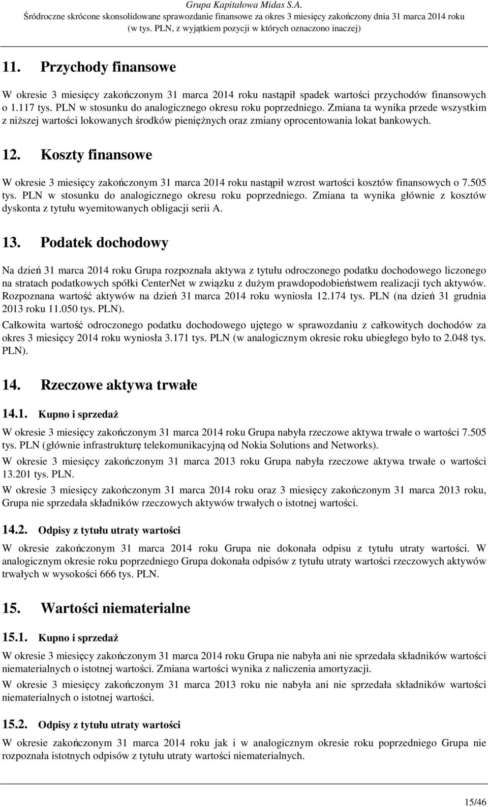 Zmiana ta wynika przede wszystkim z niższej wartości lokowanych środków pieniężnych oraz zmiany oprocentowania lokat bankowych. 12.