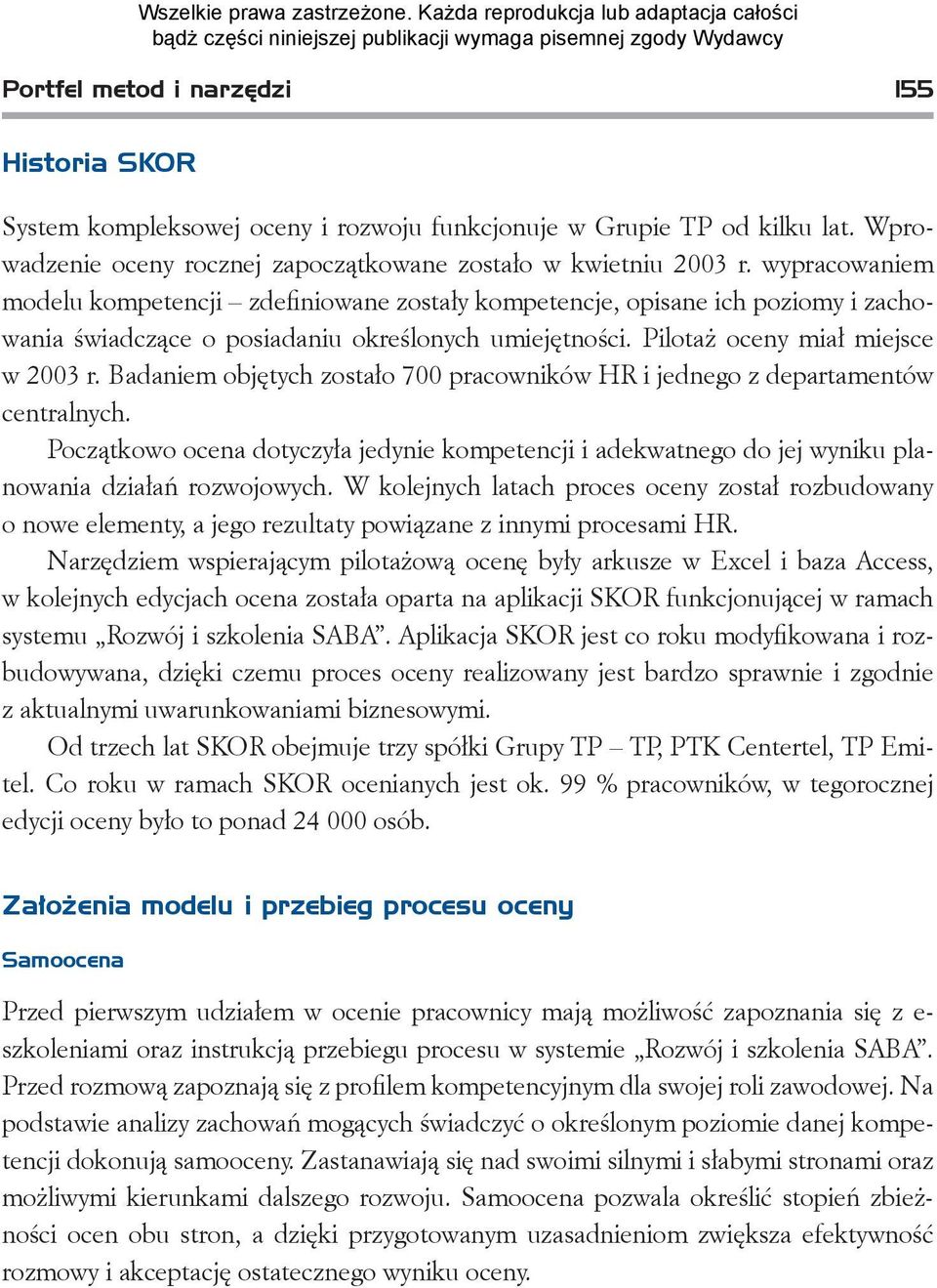 Badaniem objętych zostało 700 pracowników HR i jednego z departamentów centralnych. Początkowo ocena dotyczyła jedynie kompetencji i adekwatnego do jej wyniku planowania działań rozwojowych.