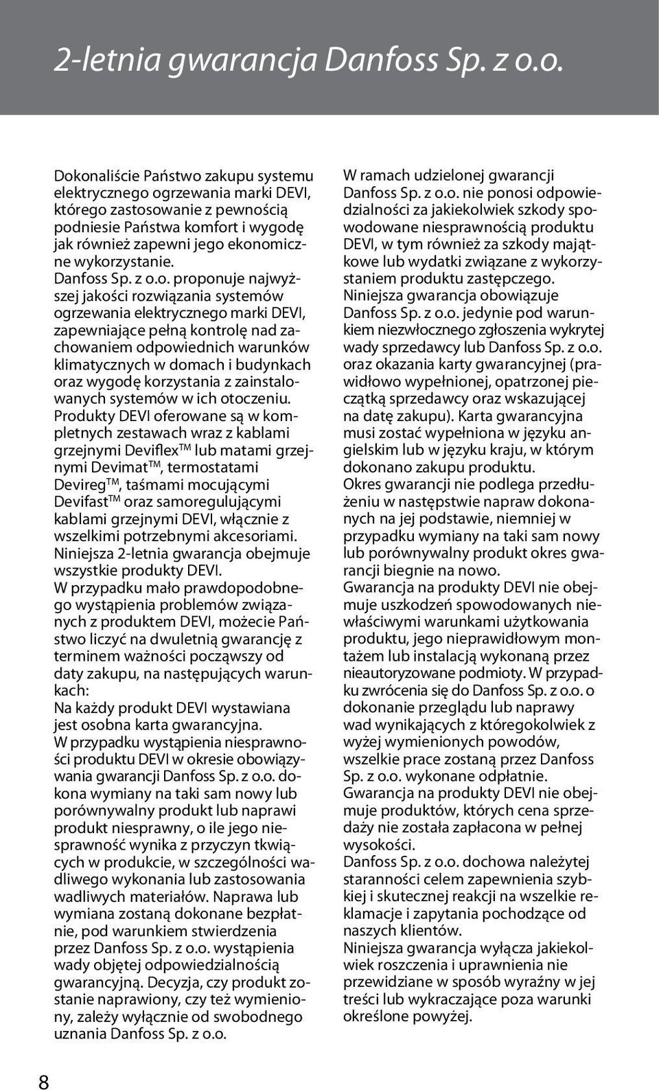 o. Dokonaliście Państwo zakupu systemu elektrycznego ogrzewania marki DEVI, którego zastosowanie z pewnością podniesie Państwa komfort i wygodę jak również zapewni jego ekonomiczne wykorzystanie.