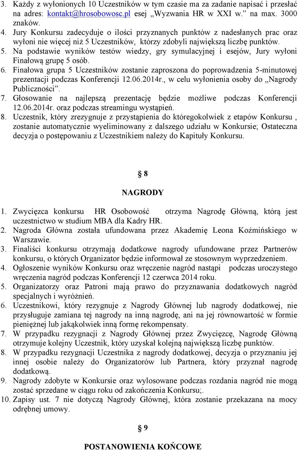 6. Finałowa grupa 5 Uczestników zostanie zaproszona do poprowadzenia 5-minutowej prezentacji podczas Konferencji 12.06.2014r., w celu wyłonienia osoby do Nagrody Publiczności. 7.