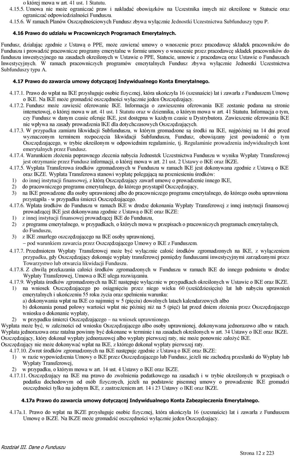 Fundusz, działając zgodnie z Ustawą o PPE, może zawierać umowy o wnoszenie przez pracodawcę składek pracowników do Funduszu i prowadzić pracownicze programy emerytalne w formie umowy o wnoszenie