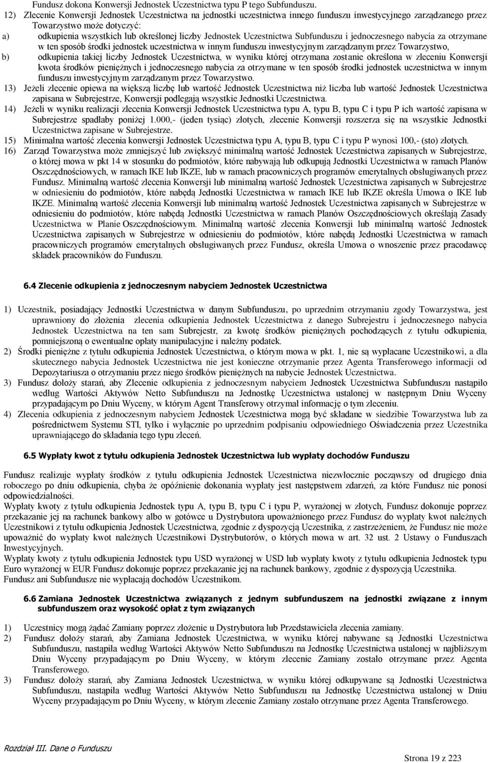 Jednostek Uczestnictwa Subfunduszu i jednoczesnego nabycia za otrzymane w ten sposób środki jednostek uczestnictwa w innym funduszu inwestycyjnym zarządzanym przez Towarzystwo, b) odkupienia takiej