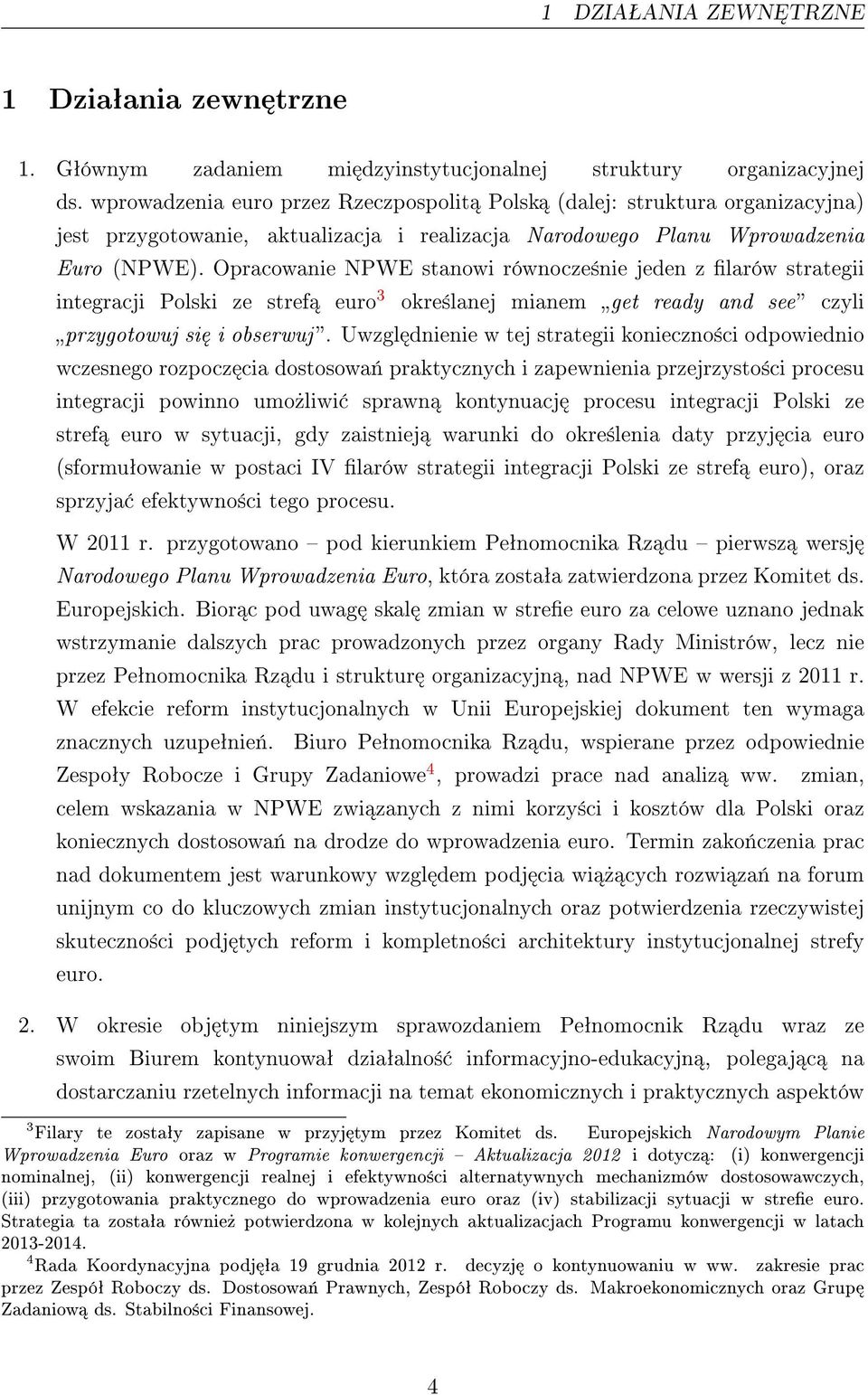 Opracowanie NPWE stanowi równocze±nie jeden z larów strategii integracji Polski ze stref euro 3 okre±lanej mianem get ready and see czyli przygotowuj si i obserwuj.
