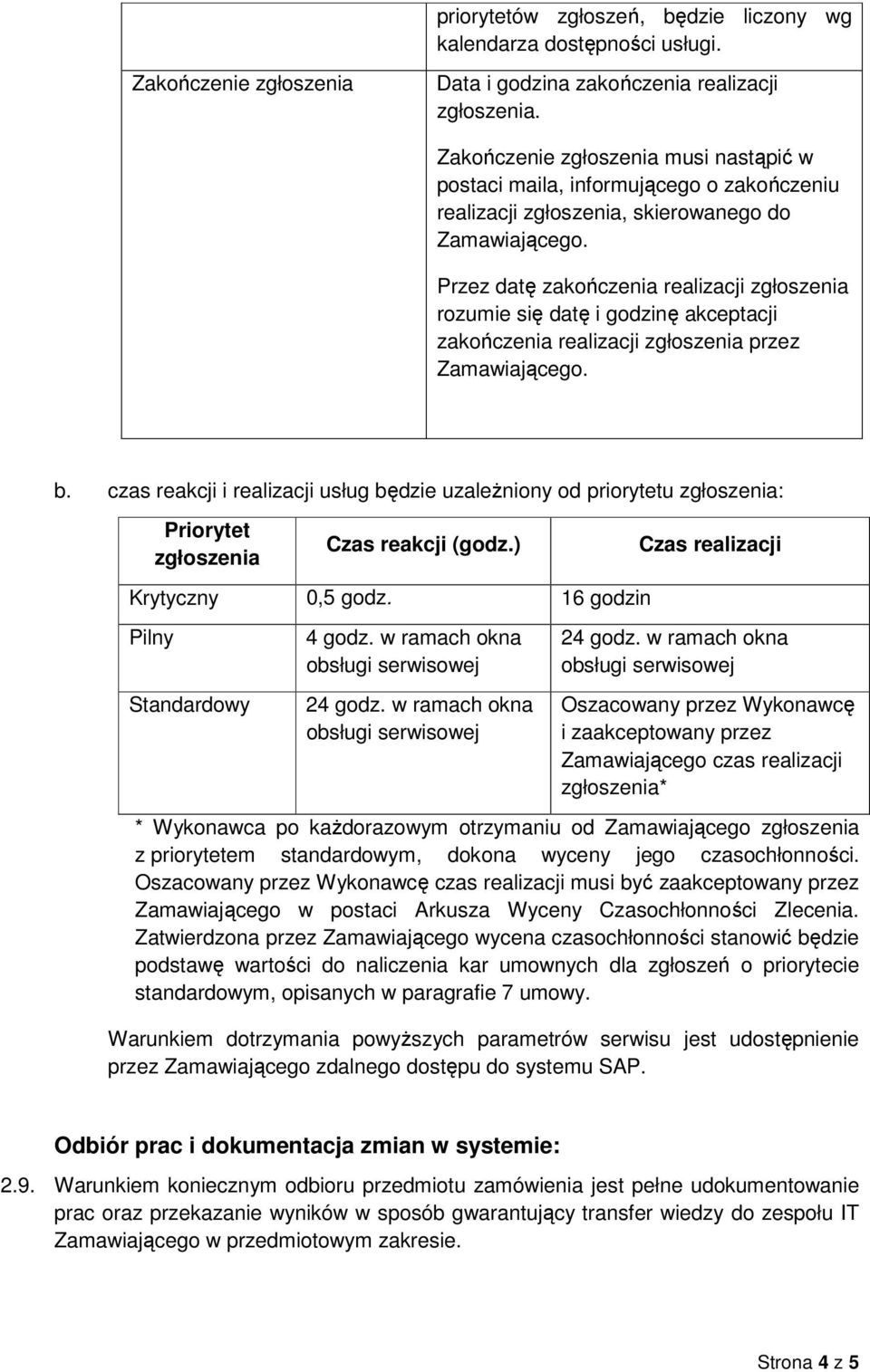 akceptacji zakończenia realizacji zgłoszenia przez b. czas reakcji i realizacji usług będzie uzależniony od priorytetu zgłoszenia: Priorytet zgłoszenia Czas reakcji (godz.