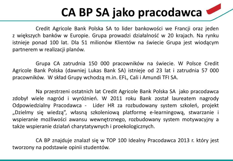 W Polsce Credit Agricole Bank Polska (dawniej Lukas Bank SA) istnieje od 23 lat i zatrudnia 57 000 pracowników. W skład Grupy wchodzą m.in. EFL, Cali i Amundi TFI SA.