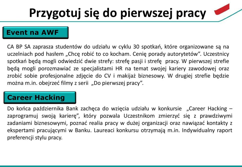 W pierwszej strefie będą mogli porozmawiać ze specjalistami HR na temat swojej kariery zawodowej oraz zrobić sobie profesjonalne zdjęcie do CV i makijaż biznesowy. W drugiej strefie będzie można m.in.