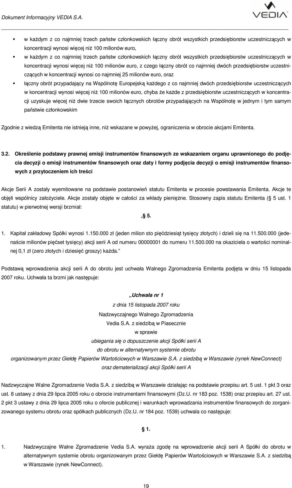koncentracji wynosi co najmniej 25 milionów euro, oraz łączny obrót przypadający na Wspólnotę Europejską kaŝdego z co najmniej dwóch przedsiębiorstw uczestniczących w koncentracji wynosi więcej niŝ