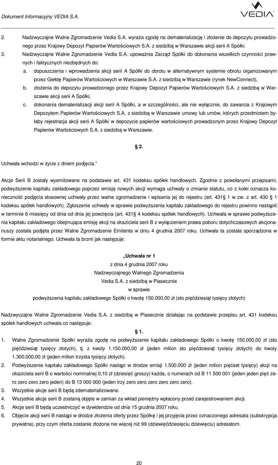 dopuszczenia i wprowadzenia akcji serii A Spółki do obrotu w alternatywnym systemie obrotu organizowanym przez Giełdę Papierów Wartościowych w Warszawie S.A. z siedzibą w Warszawie (rynek NewConnect), b.