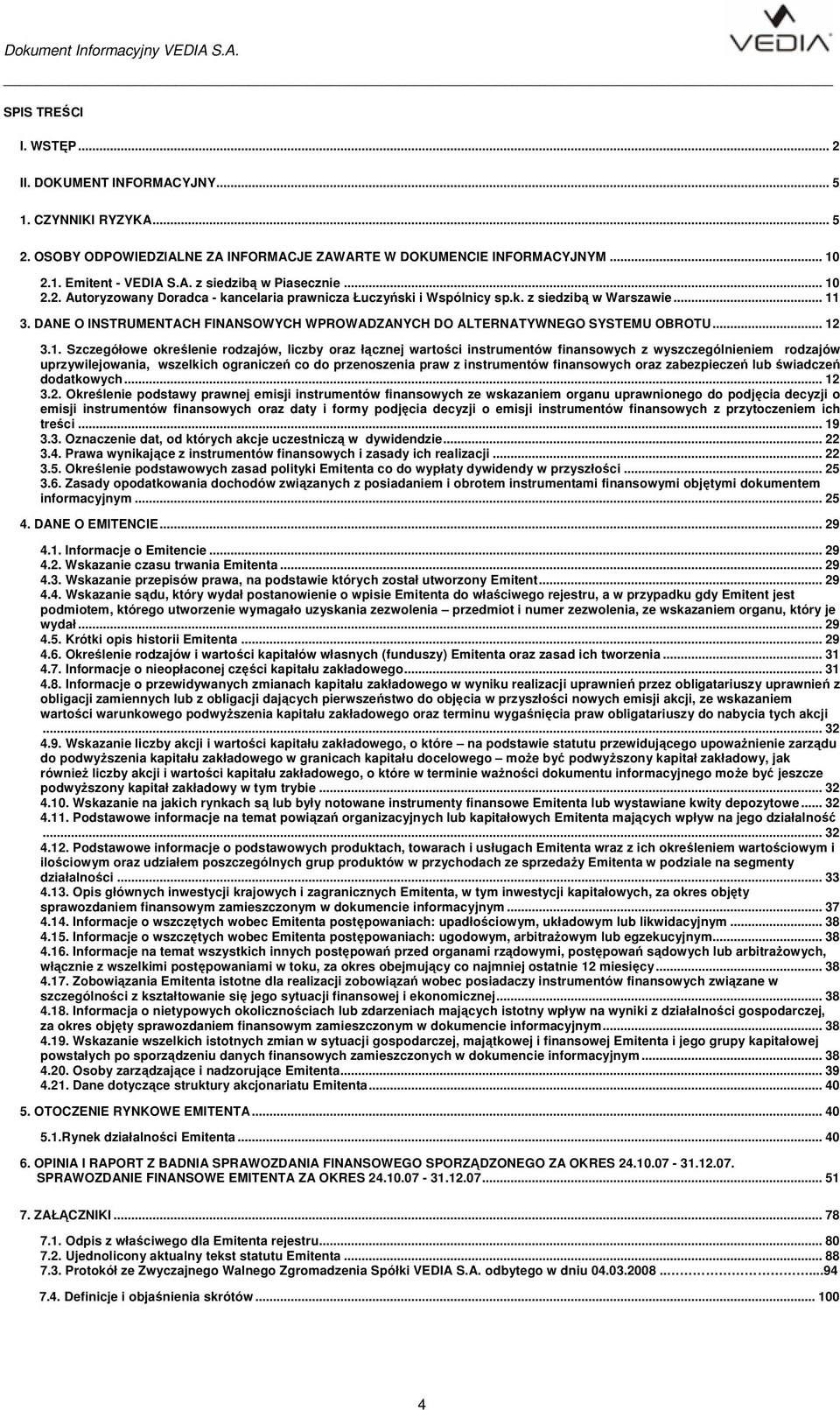 .. 12 3.1. Szczegółowe określenie rodzajów, liczby oraz łącznej wartości instrumentów finansowych z wyszczególnieniem rodzajów uprzywilejowania, wszelkich ograniczeń co do przenoszenia praw z