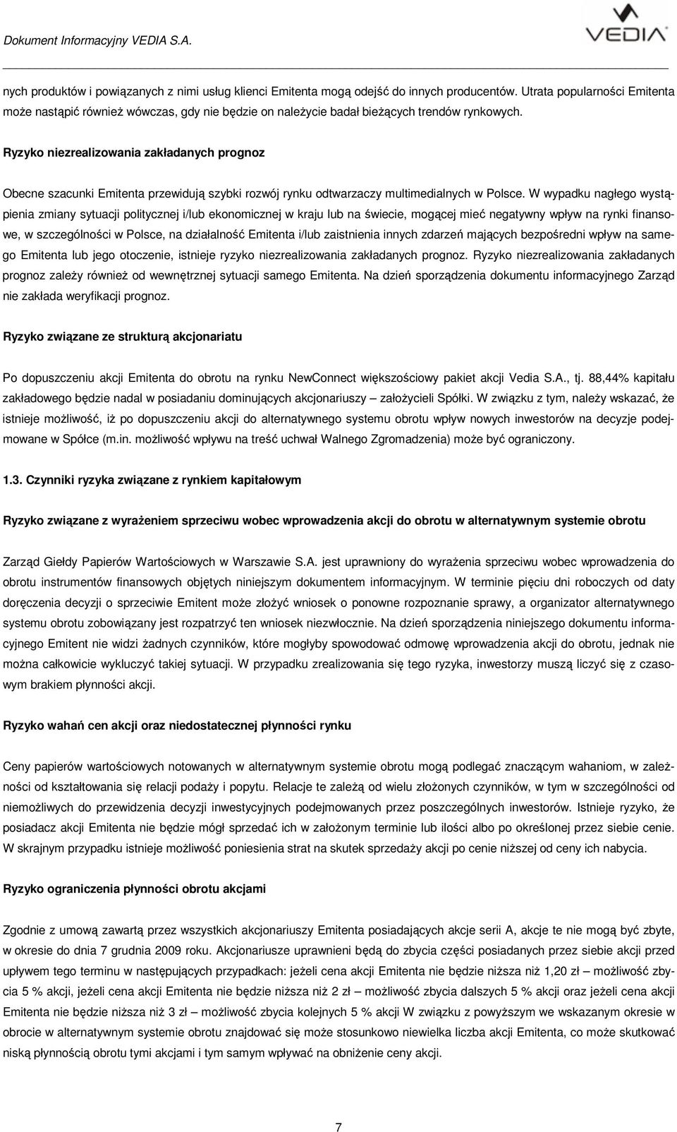 Ryzyko niezrealizowania zakładanych prognoz Obecne szacunki Emitenta przewidują szybki rozwój rynku odtwarzaczy multimedialnych w Polsce.