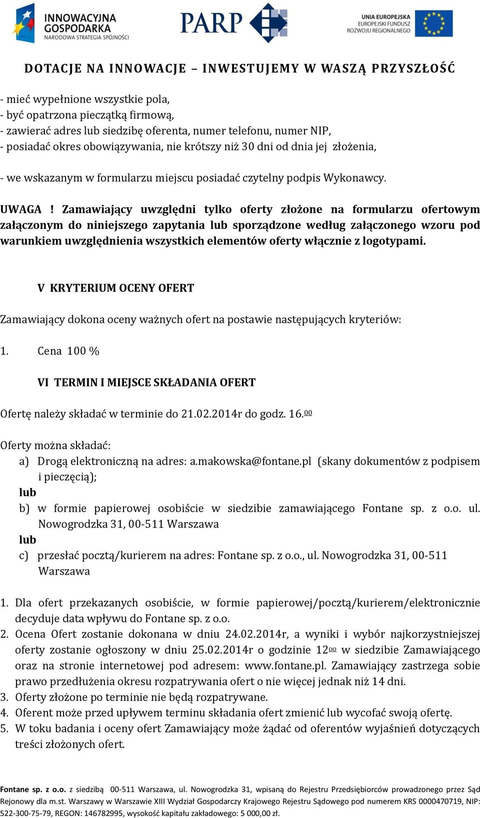 Zamawiający uwzględni tylko oferty złożone na formularzu ofertowym załączonym do niniejszego zapytania lub sporządzone według załączonego wzoru pod warunkiem uwzględnienia wszystkich elementów oferty