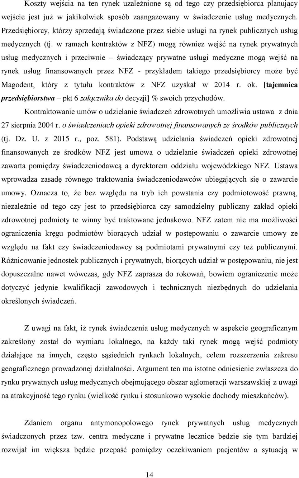 w ramach kontraktów z NFZ) mogą również wejść na rynek prywatnych usług medycznych i przeciwnie świadczący prywatne usługi medyczne mogą wejść na rynek usług finansowanych przez NFZ - przykładem