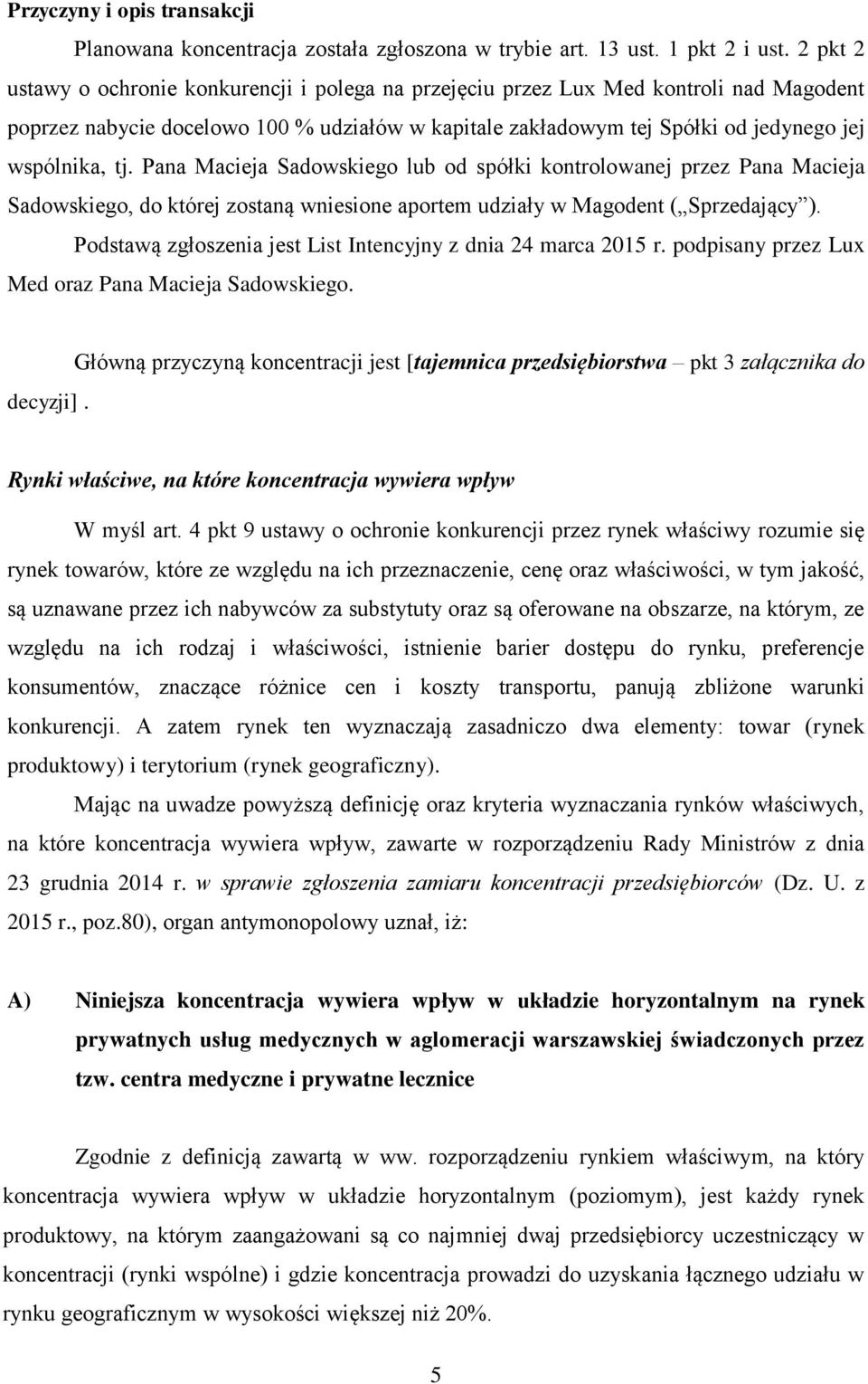 Pana Macieja Sadowskiego lub od spółki kontrolowanej przez Pana Macieja Sadowskiego, do której zostaną wniesione aportem udziały w Magodent ( Sprzedający ).