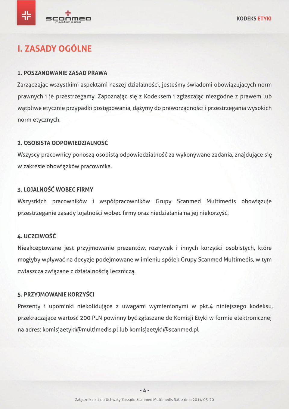 Osobista odpowiedzialność Wszyscy pracownicy ponoszą osobistą odpowiedzialność za wykonywane zadania, znajdujące się w zakresie obowiązków pracownika. 3.