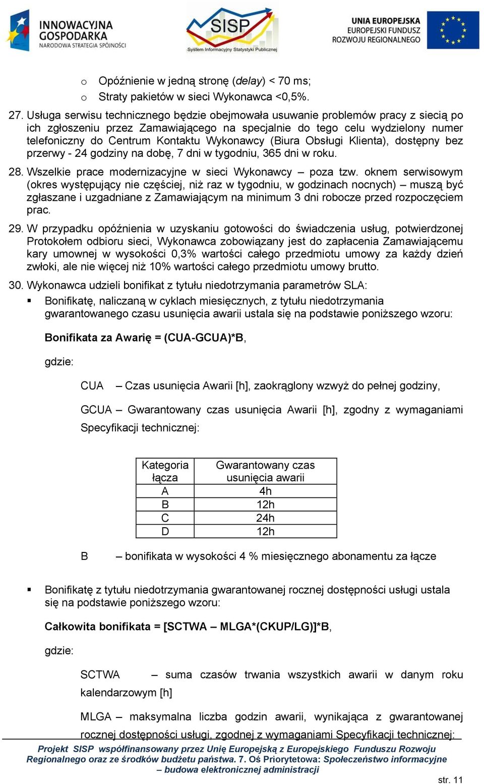 Wykonawcy (Biura Obsługi Klienta), dostępny bez przerwy - 24 godziny na dobę, 7 dni w tygodniu, 365 dni w roku. 28. Wszelkie prace modernizacyjne w sieci Wykonawcy poza tzw.