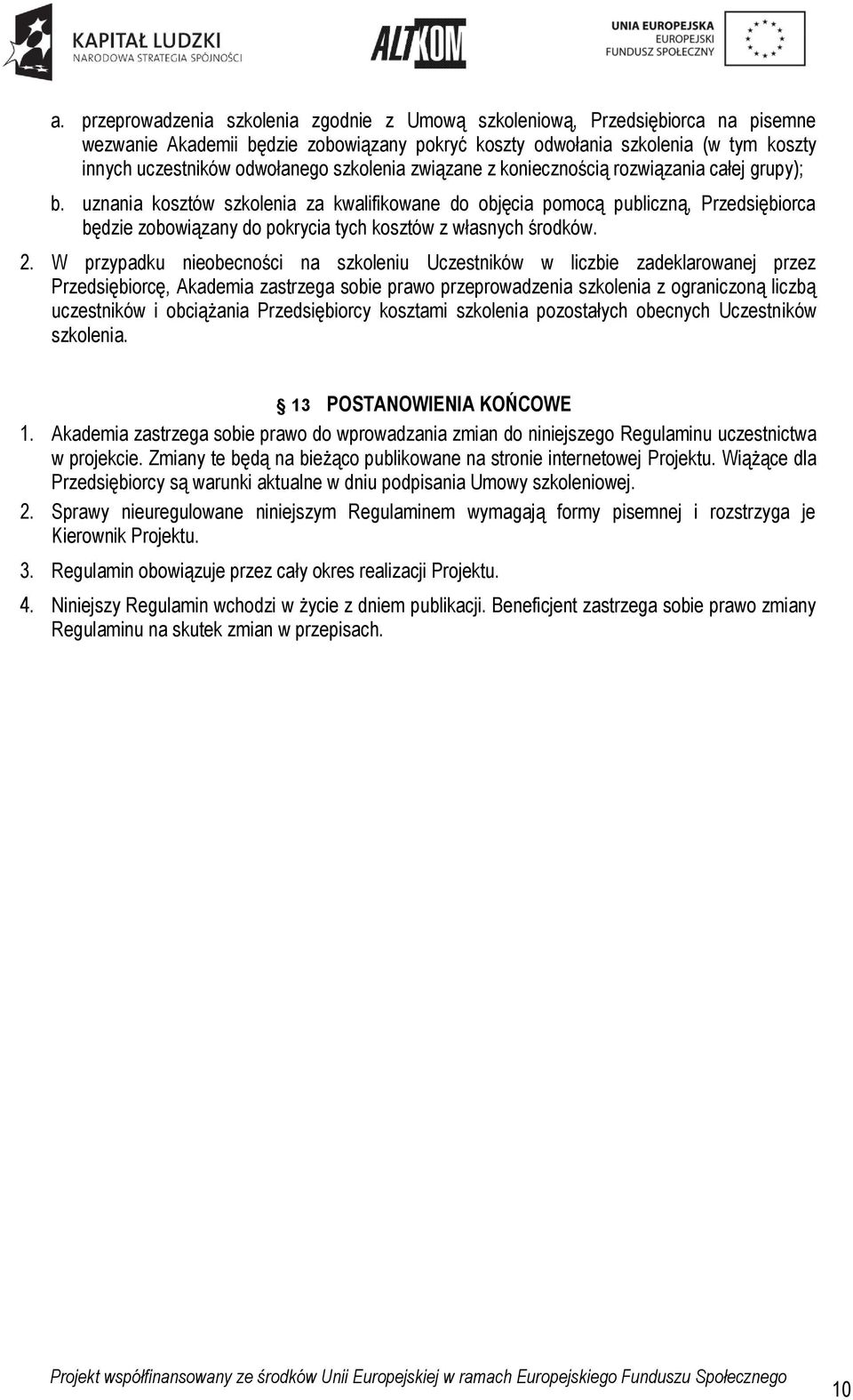 uznania kosztów szkolenia za kwalifikowane do objęcia pomocą publiczną, Przedsiębiorca będzie zobowiązany do pokrycia tych kosztów z własnych środków. 2.