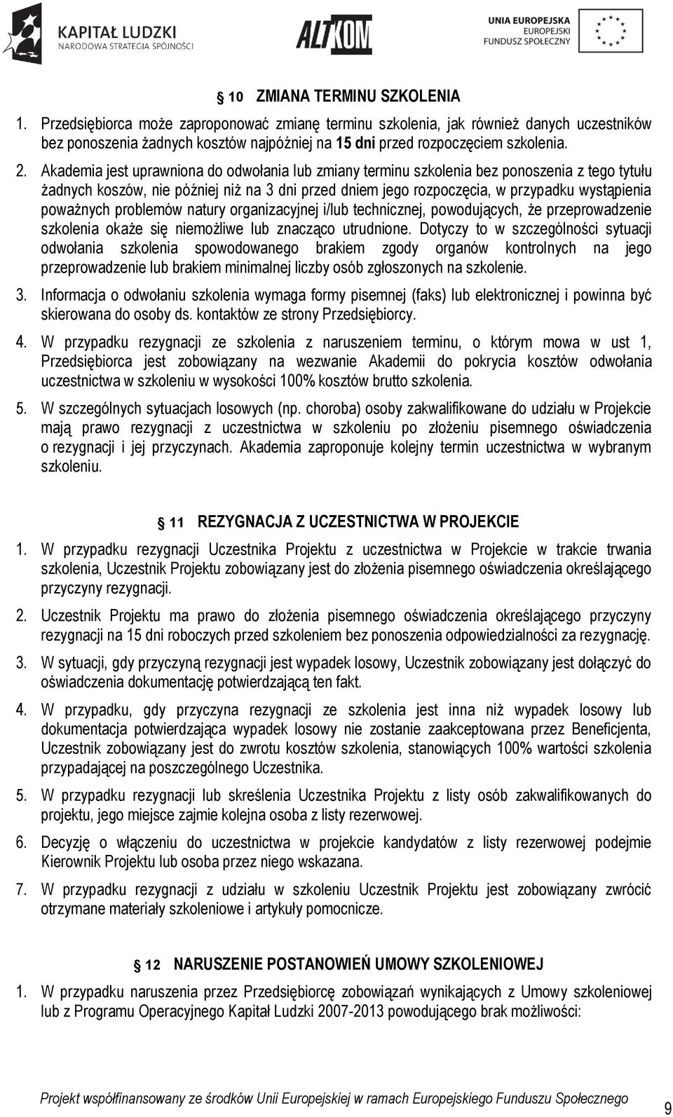 Akademia jest uprawniona do odwołania lub zmiany terminu szkolenia bez ponoszenia z tego tytułu żadnych koszów, nie później niż na 3 dni przed dniem jego rozpoczęcia, w przypadku wystąpienia