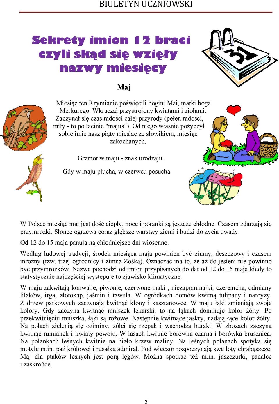 Grzmot w maju - znak urodzaju. Gdy w maju plucha, w czerwcu posucha. W Polsce miesiąc maj jest dość ciepły, noce i poranki są jeszcze chłodne. Czasem zdarzają się przymrozki.
