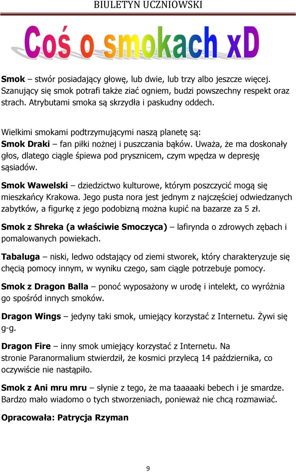 Uważa, że ma doskonały głos, dlatego ciągle śpiewa pod prysznicem, czym wpędza w depresję sąsiadów. Smok Wawelski dziedzictwo kulturowe, którym poszczycić mogą się mieszkańcy Krakowa.