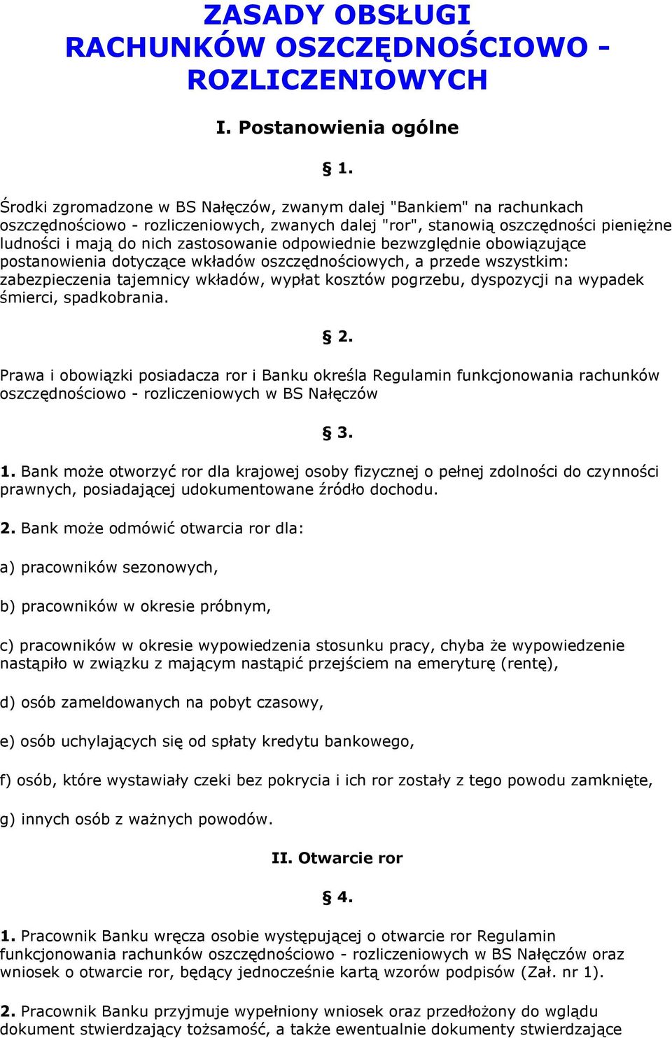 odpowiednie bezwzględnie obowiązujące postanowienia dotyczące wkładów oszczędnościowych, a przede wszystkim: zabezpieczenia tajemnicy wkładów, wypłat kosztów pogrzebu, dyspozycji na wypadek śmierci,