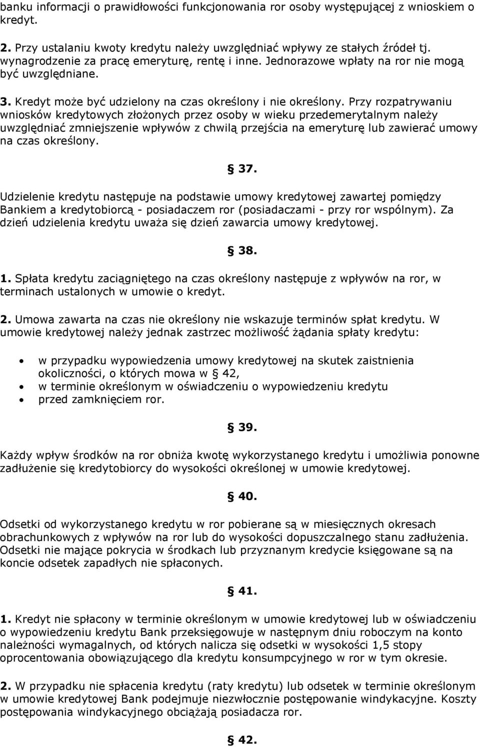 Przy rozpatrywaniu wniosków kredytowych złożonych przez osoby w wieku przedemerytalnym należy uwzględniać zmniejszenie wpływów z chwilą przejścia na emeryturę lub zawierać umowy na czas określony. 37.