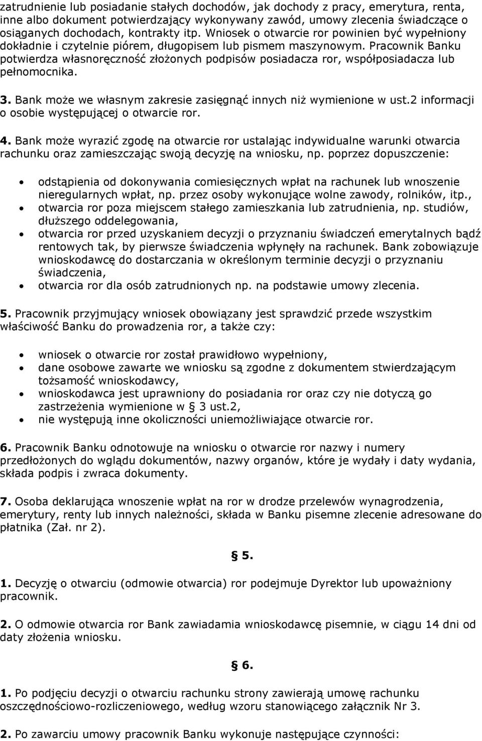 Pracownik Banku potwierdza własnoręczność złożonych podpisów posiadacza ror, współposiadacza lub pełnomocnika. 3. Bank może we własnym zakresie zasięgnąć innych niż wymienione w ust.
