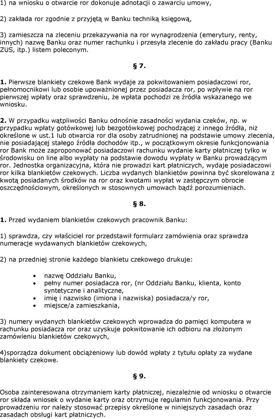 Pierwsze blankiety czekowe Bank wydaje za pokwitowaniem posiadaczowi ror, pełnomocnikowi lub osobie upoważnionej przez posiadacza ror, po wpływie na ror pierwszej wpłaty oraz sprawdzeniu, że wpłata
