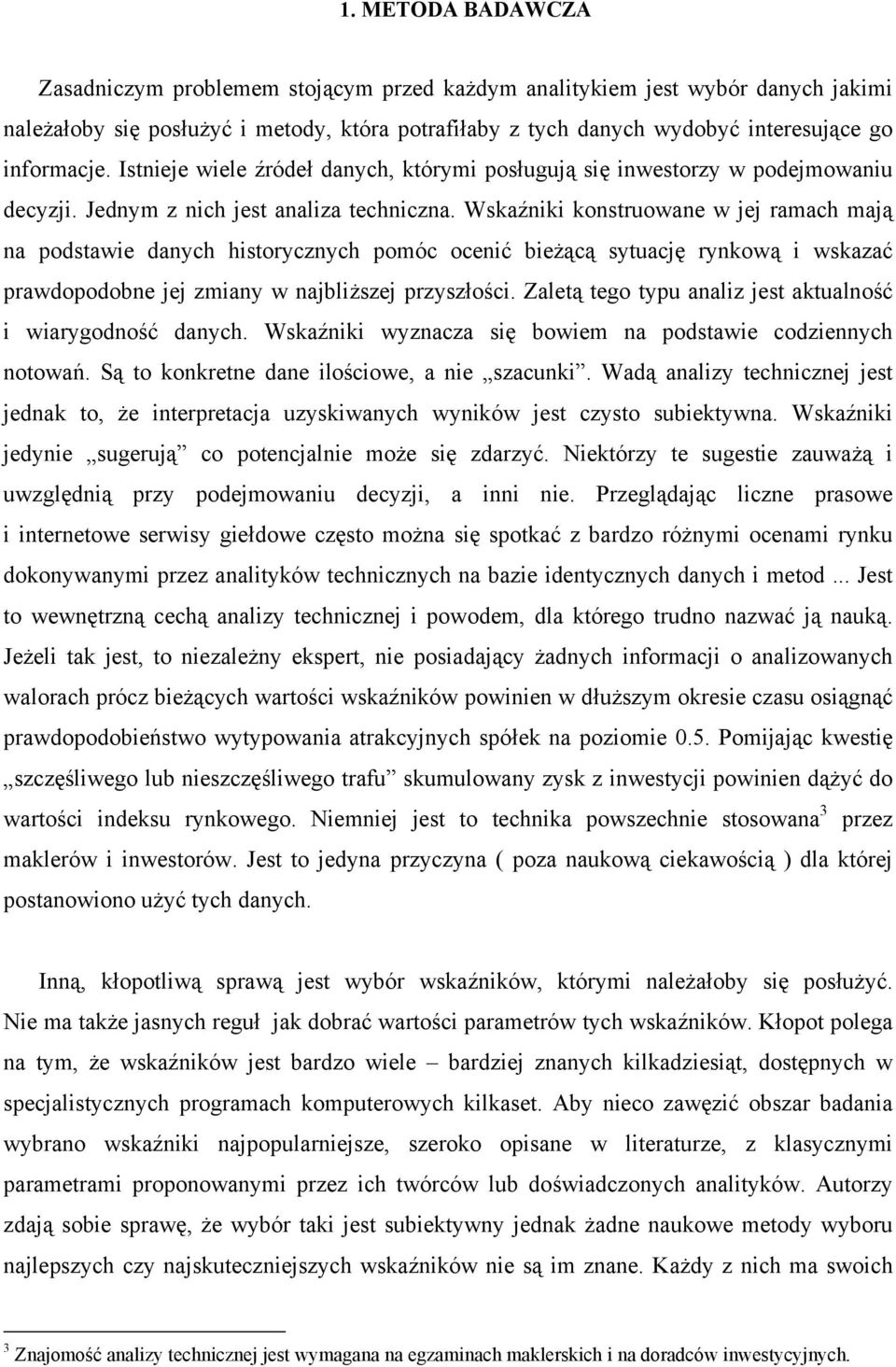 Wskaźniki konstruowane w jej ramach mają na podstawie danych historycznych pomóc ocenić bieżącą sytuację rynkową i wskazać prawdopodobne jej zmiany w najbliższej przyszłości.