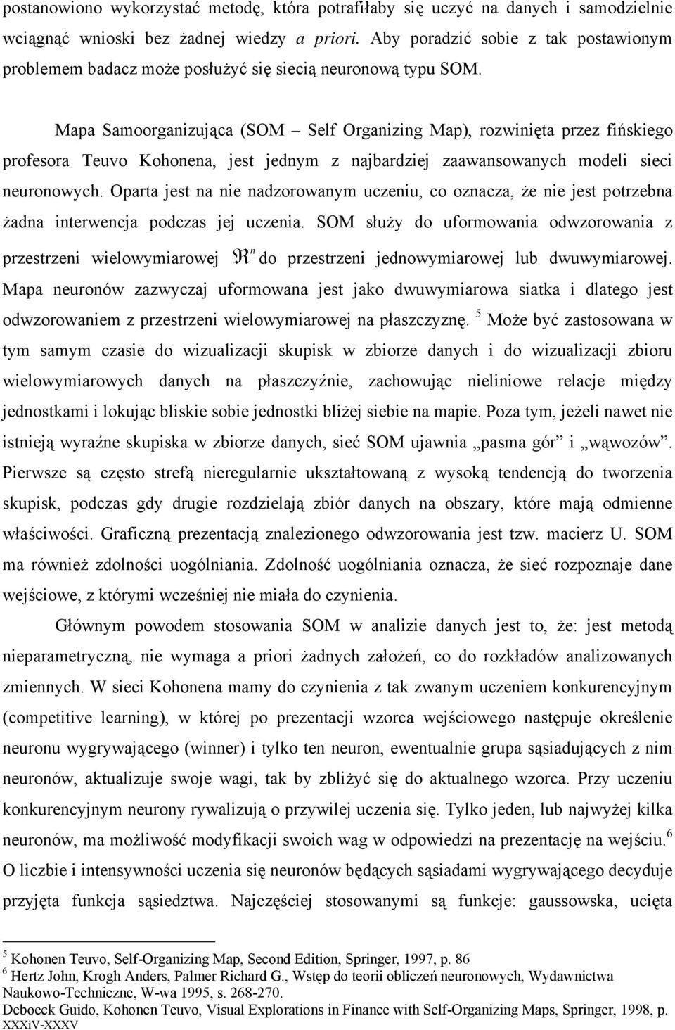 Mapa Samoorganizująca (SOM Self Organizing Map), rozwinięta przez fińskiego profesora Teuvo Kohonena, jest jednym z najbardziej zaawansowanych modeli sieci neuronowych.