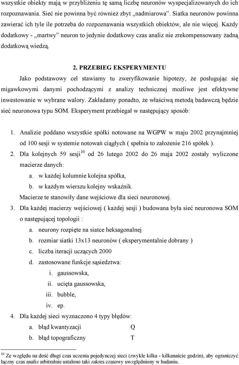 Każdy dodatkowy - martwy neuron to jedynie dodatkowy czas analiz nie zrekompensowany żadną dodatkową wiedzą. 2.