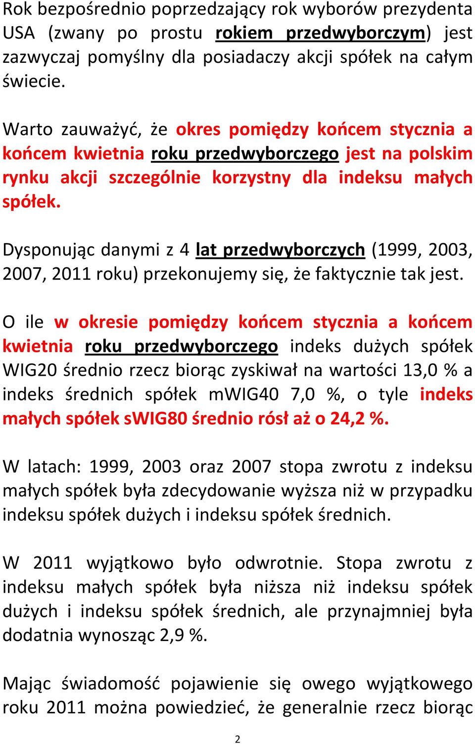 Dysponując danymi z 4 lat przedwyborczych (1999, 2003, 2007, 2011 roku) przekonujemy się, że faktycznie tak jest.