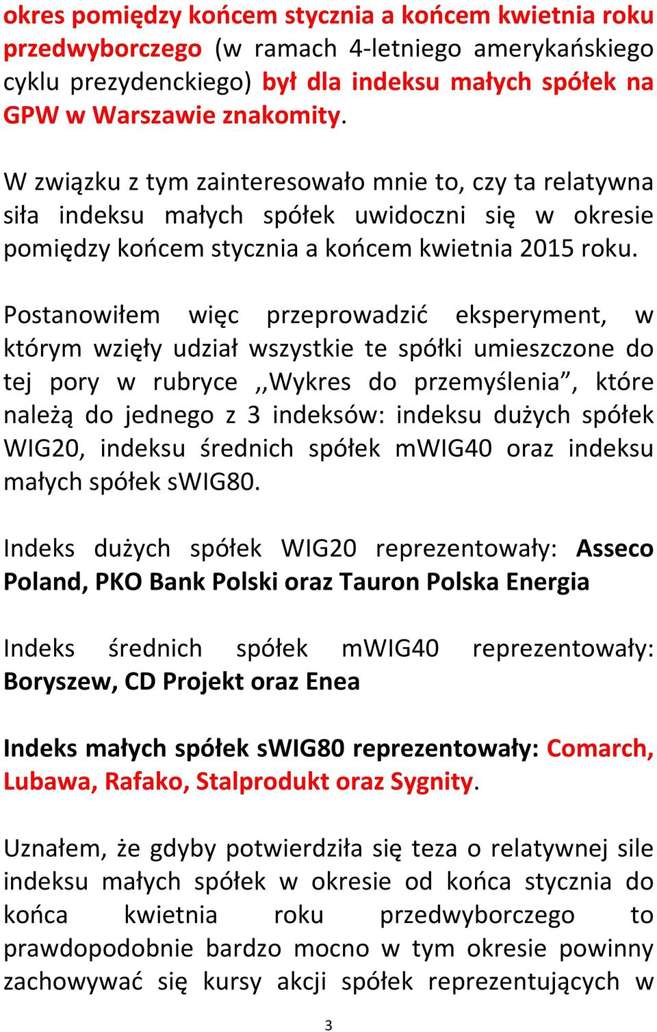 Postanowiłem więc przeprowadzić eksperyment, w którym wzięły udział wszystkie te spółki umieszczone do tej pory w rubryce,,wykres do przemyślenia, które należą do jednego z 3 indeksów: indeksu dużych