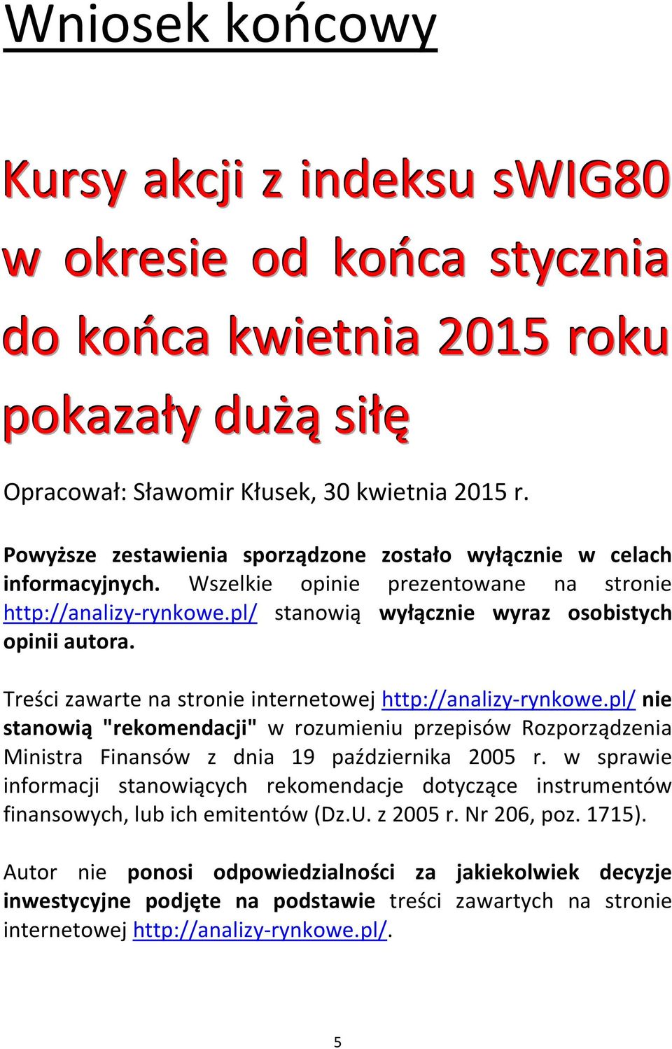 Treści zawarte na stronie internetowej http://analizy-rynkowe.pl/ nie stanowią "rekomendacji" w rozumieniu przepisów Rozporządzenia Ministra Finansów z dnia 19 października 2005 r.