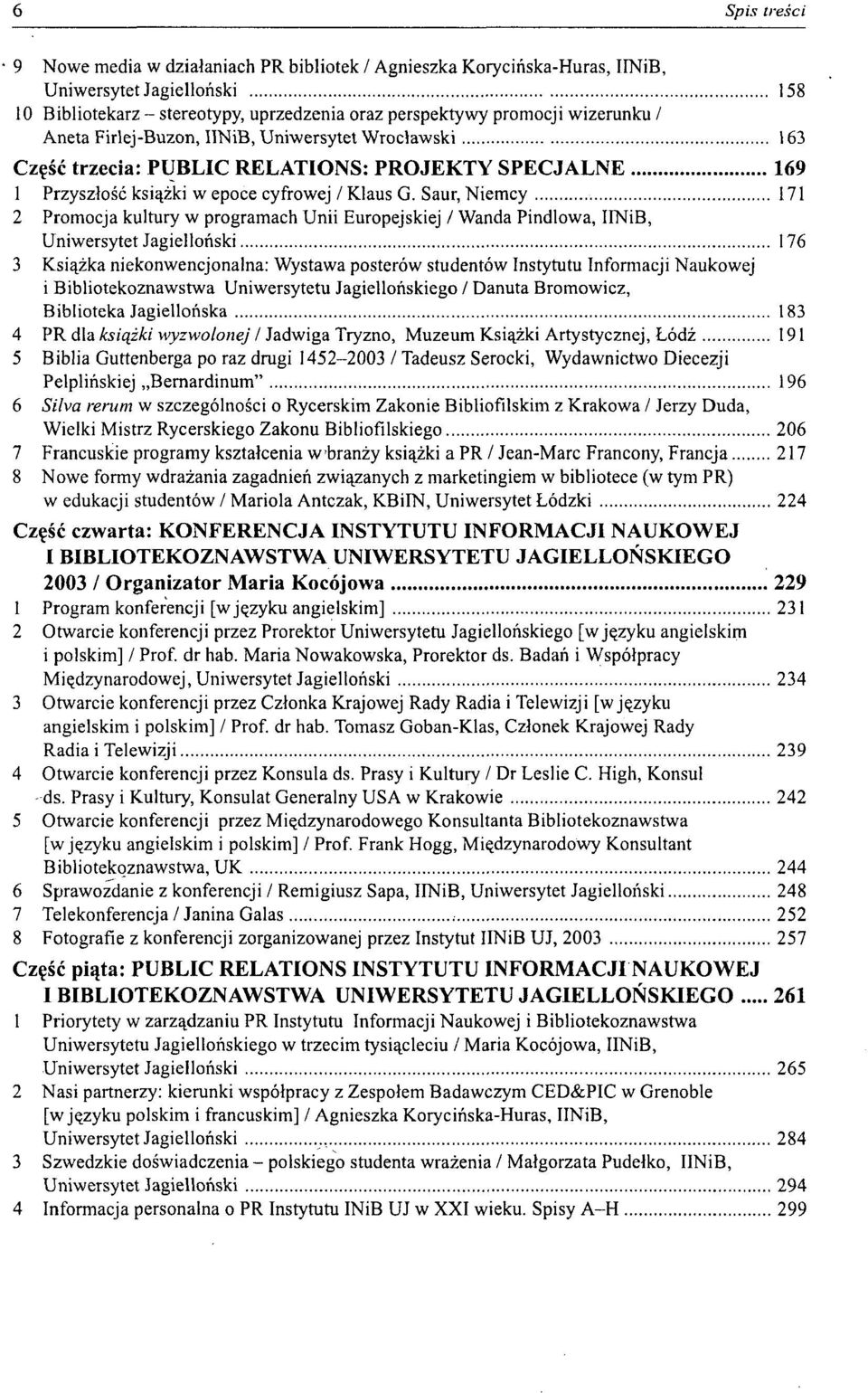 Saur, Niemcy 171 2 Promocja kultury w programach Unii Europejskiej / Wanda Pindlowa, IINiB, Uniwersytet Jagielloński 176 3 Książka niekonwencjonalna: Wystawa posterów studentów Instytutu Informacji