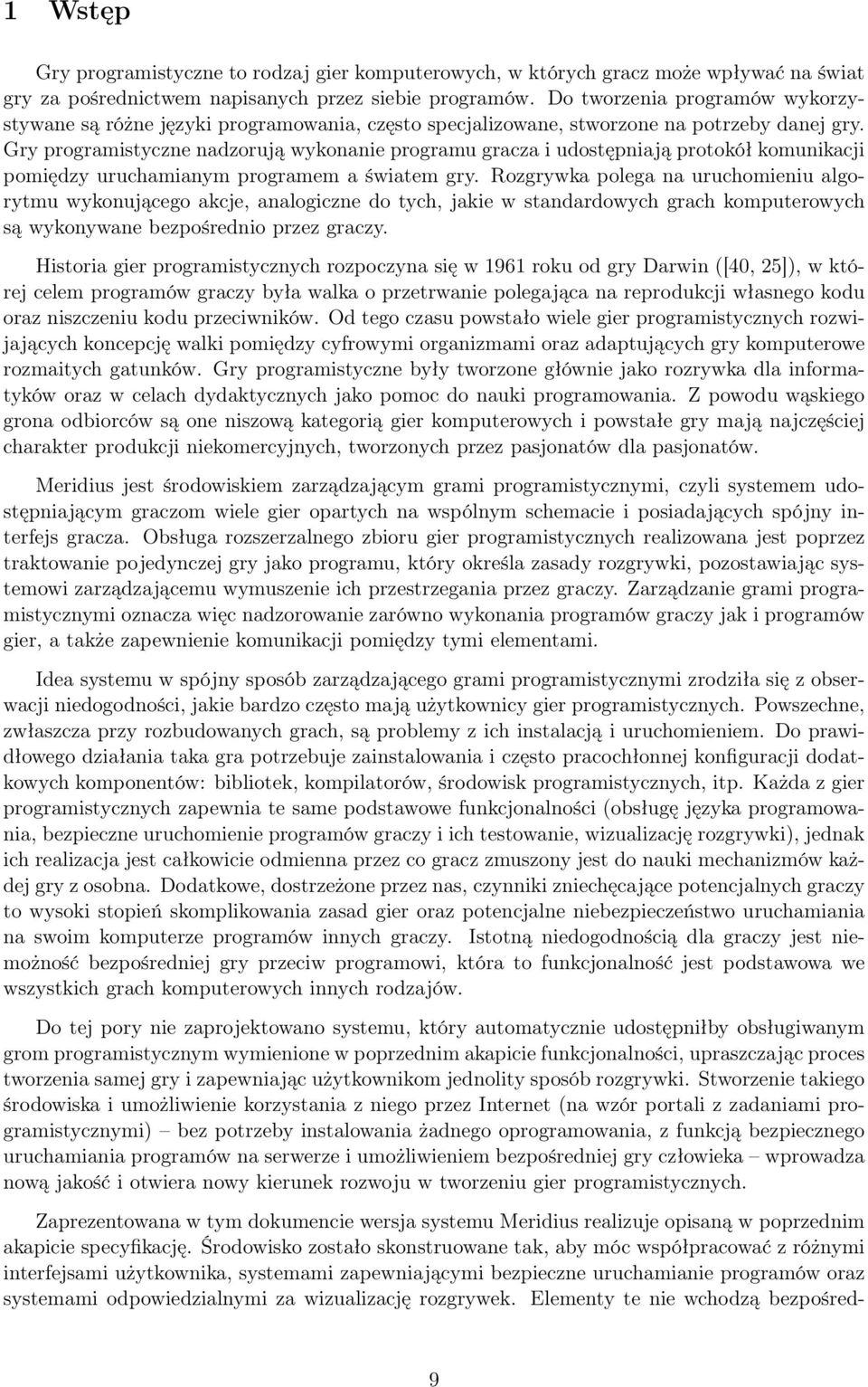 Gry programistyczne nadzorują wykonanie programu gracza i udostępniają protokół komunikacji pomiędzy uruchamianym programem a światem gry.