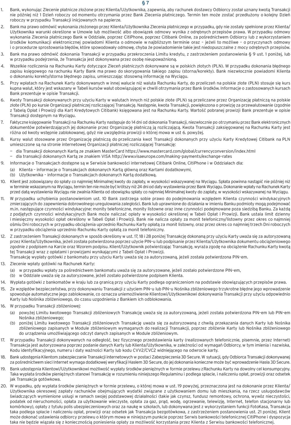 Bank ma prawo odmówić wykonania złożonego przez Klienta/Użytkownika Zlecenia płatniczego w przypadku, gdy nie zostały spełnione przez Klienta/ Użytkownika warunki określone w Umowie lub możliwość