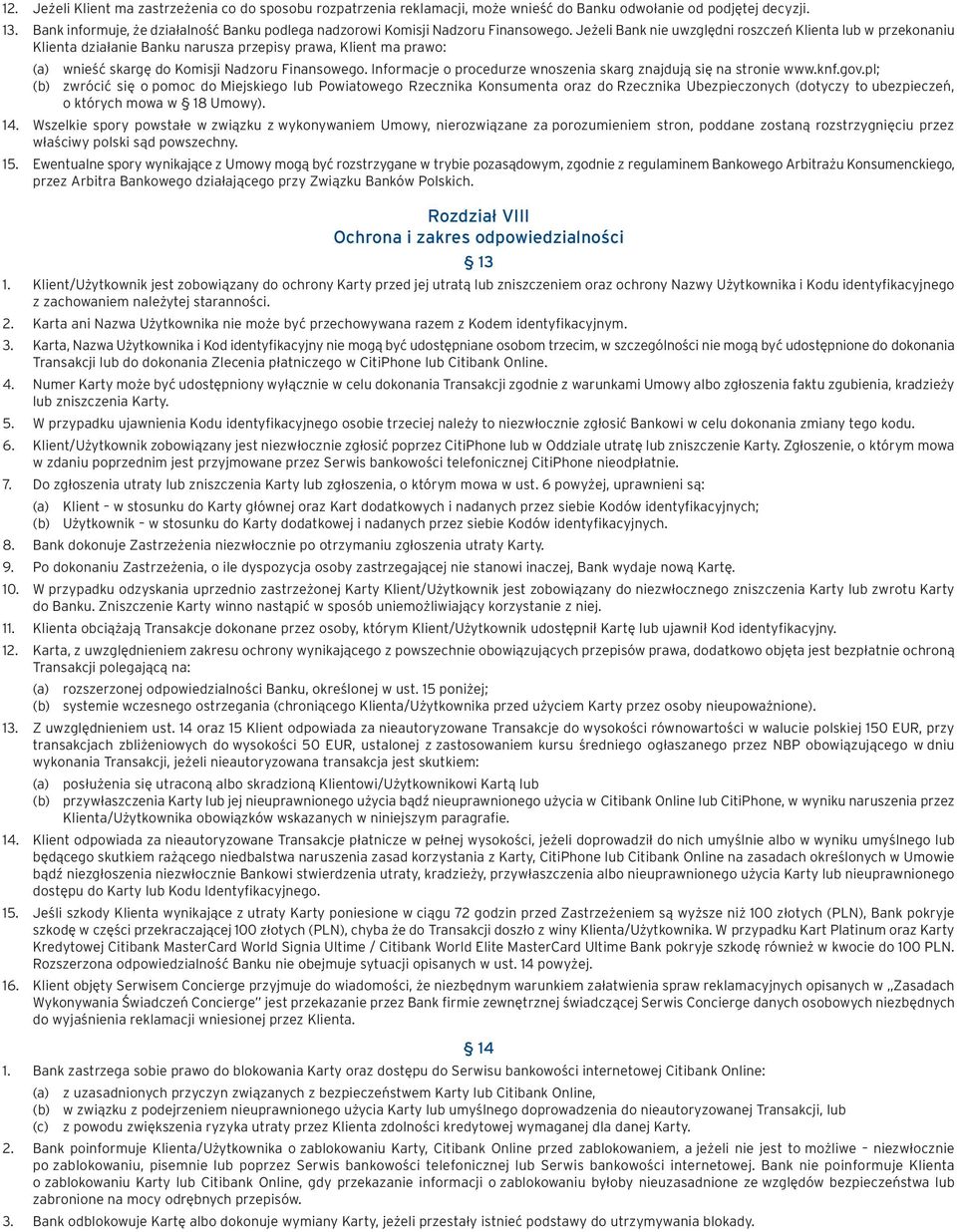 Jeżeli Bank nie uwzględni roszczeń Klienta lub w przekonaniu Klienta działanie Banku narusza przepisy prawa, Klient ma prawo: (a) wnieść skargę do Komisji Nadzoru Finansowego.