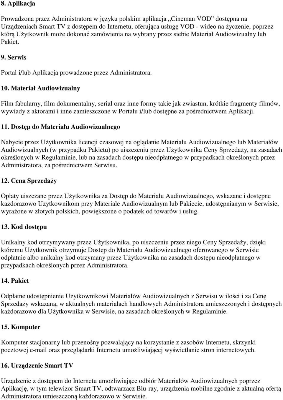Materiał Audiowizualny Film fabularny, film dokumentalny, serial oraz inne formy takie jak zwiastun, krótkie fragmenty filmów, wywiady z aktorami i inne zamieszczone w Portalu i/lub dostępne za