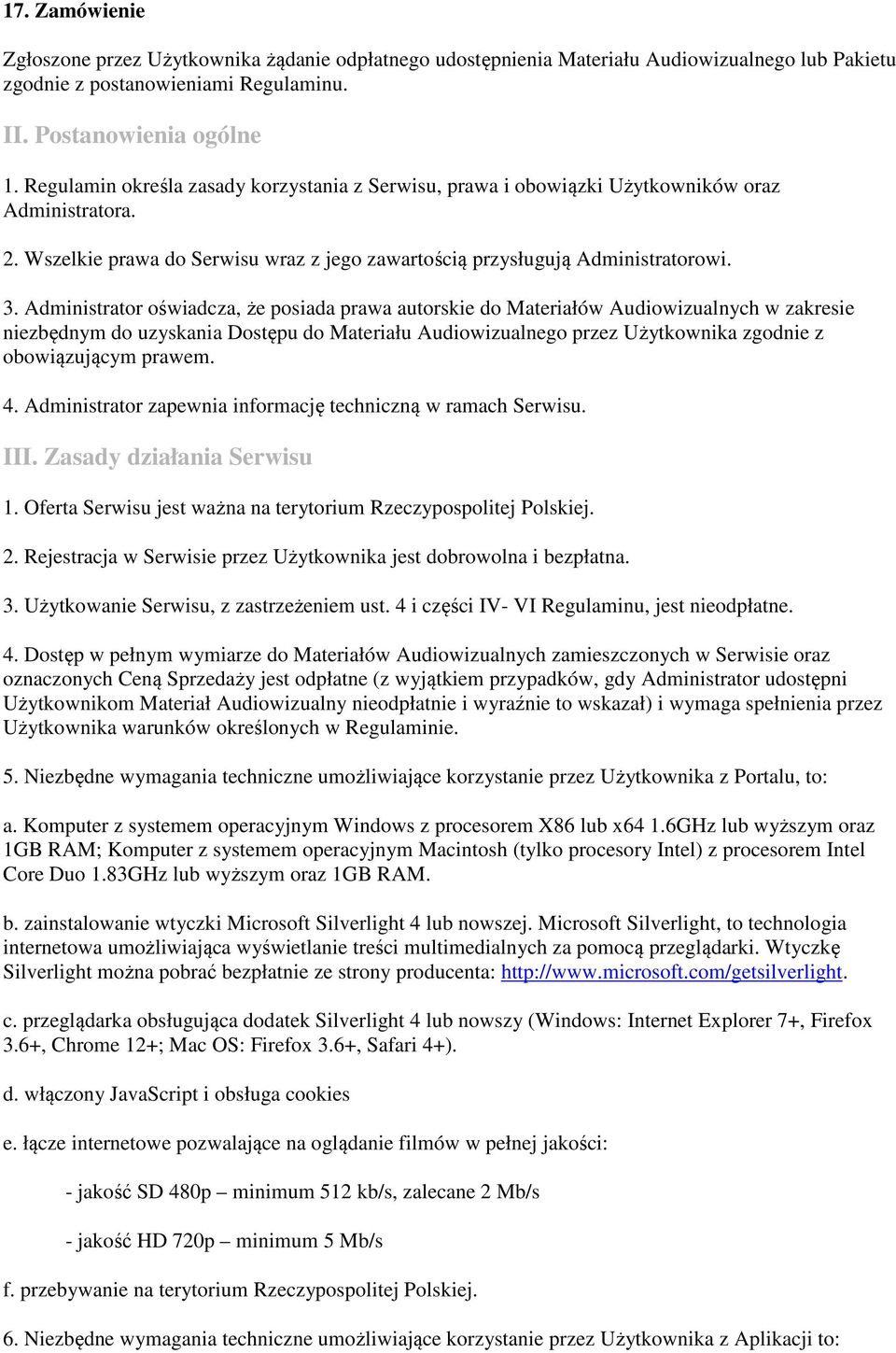 Administrator oświadcza, że posiada prawa autorskie do Materiałów Audiowizualnych w zakresie niezbędnym do uzyskania Dostępu do Materiału Audiowizualnego przez Użytkownika zgodnie z obowiązującym