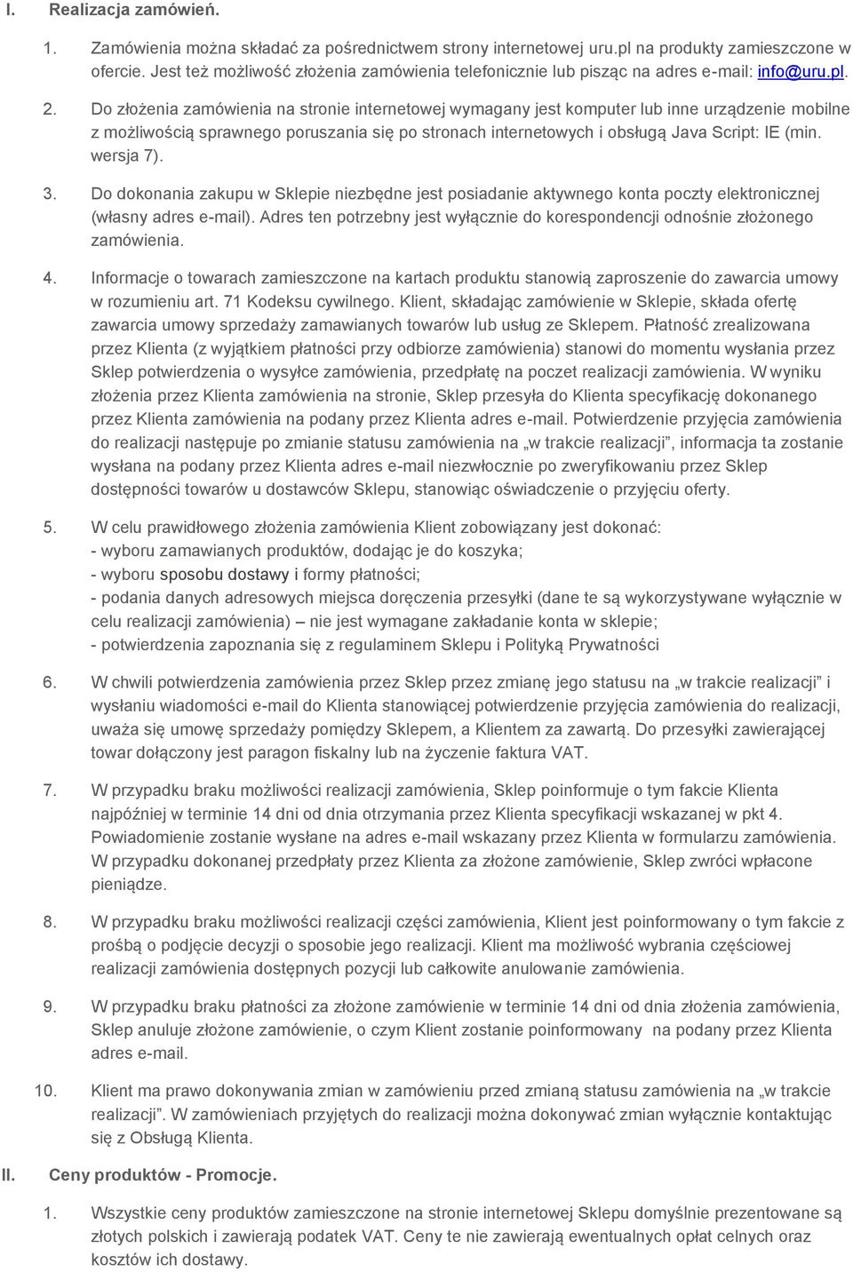 Do złożenia zamówienia na stronie internetowej wymagany jest komputer lub inne urządzenie mobilne z możliwością sprawnego poruszania się po stronach internetowych i obsługą Java Script: IE (min.