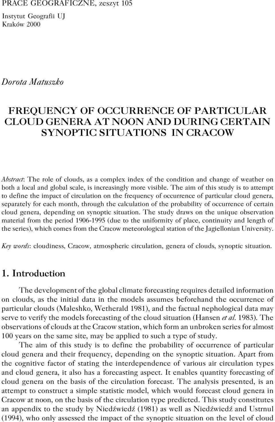 The aim of this study is to attempt to define the impact of circulation on the frequency of occurrence of particular cloud genera, separately for each month, through the calculation of the