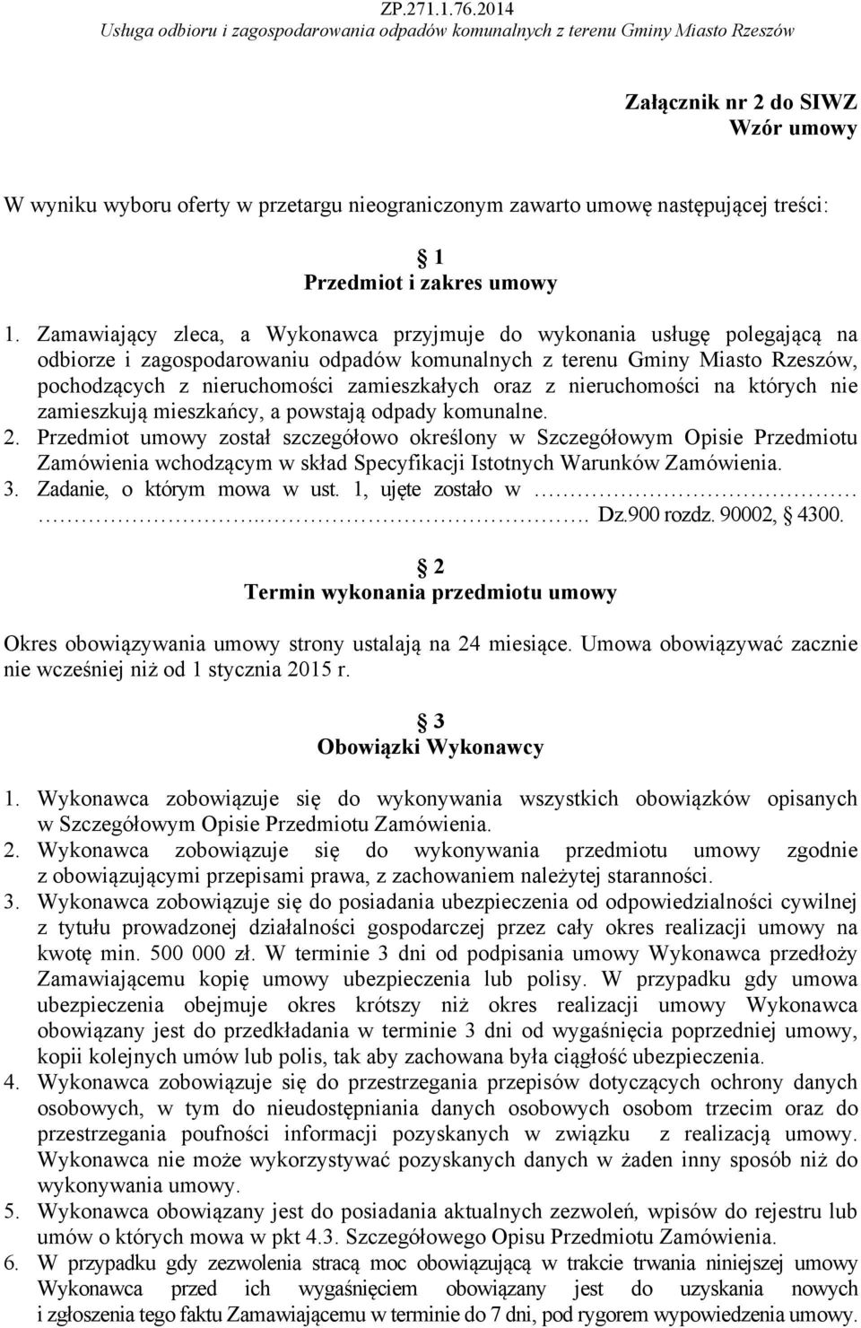 oraz z nieruchomości na których nie zamieszkują mieszkańcy, a powstają odpady komunalne. 2.