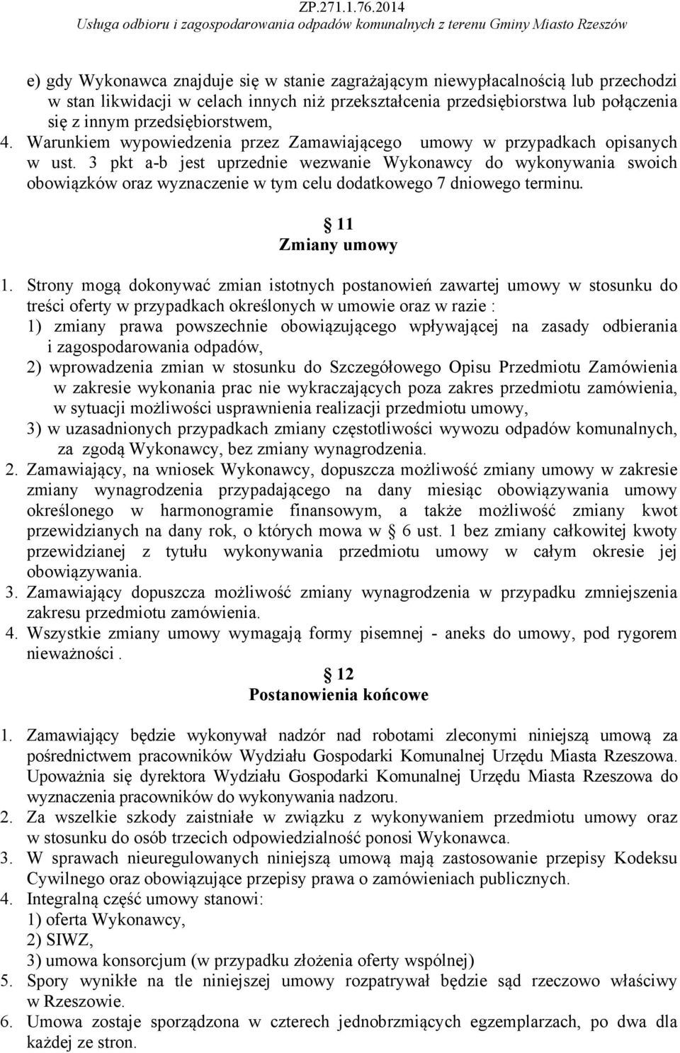 3 pkt a-b jest uprzednie wezwanie Wykonawcy do wykonywania swoich obowiązków oraz wyznaczenie w tym celu dodatkowego 7 dniowego terminu. 11 Zmiany umowy 1.
