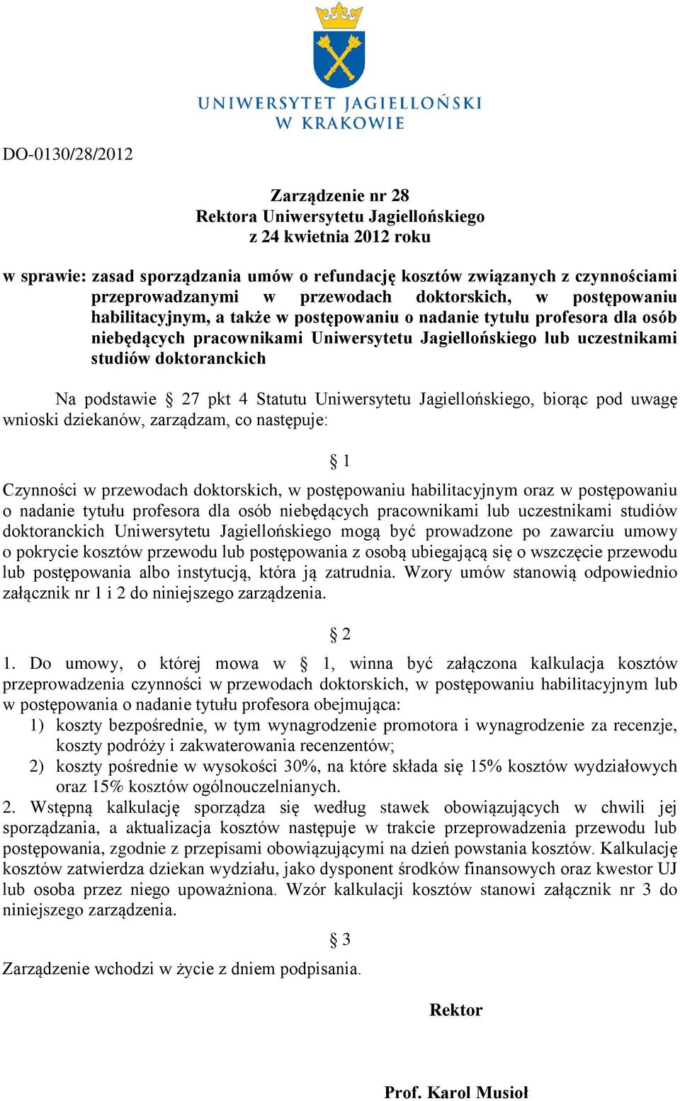 doktoranckich Na podstawie 27 pkt 4 Statutu Uniwersytetu Jagiellońskiego, biorąc pod uwagę wnioski dziekanów, zarządzam, co następuje: 1 Czynności w przewodach doktorskich, w postępowaniu