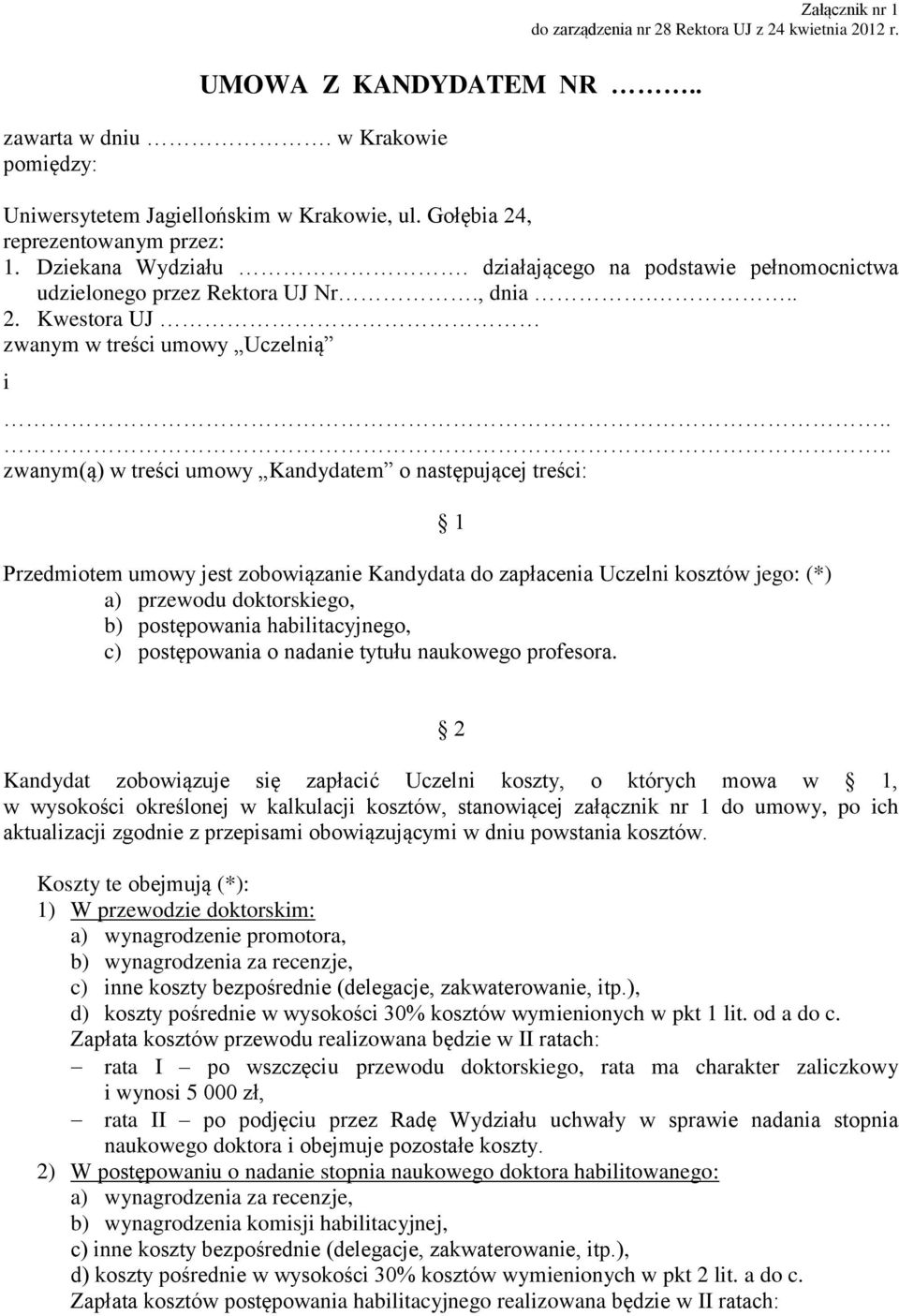 , reprezentowanym przez: 1. Dziekana Wydziału. działającego na podstawie pełnomocnictwa udzielonego przez Rektora UJ Nr., dnia... 2.