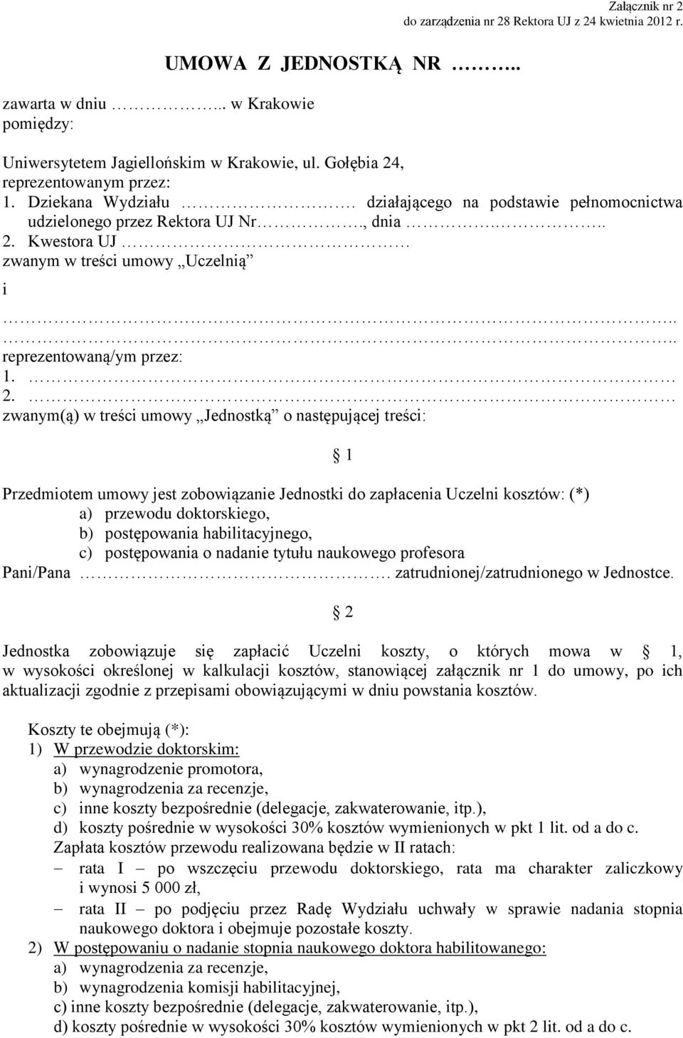 2. zwanym(ą) w treści umowy Jednostką o następującej treści: 1 Przedmiotem umowy jest zobowiązanie Jednostki do zapłacenia Uczelni kosztów: (*) a) przewodu doktorskiego, b) postępowania